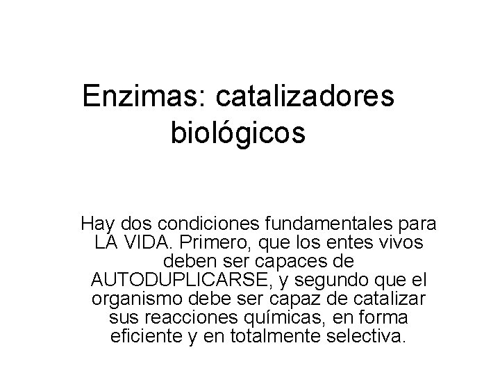 Enzimas: catalizadores biológicos Hay dos condiciones fundamentales para LA VIDA. Primero, que los entes