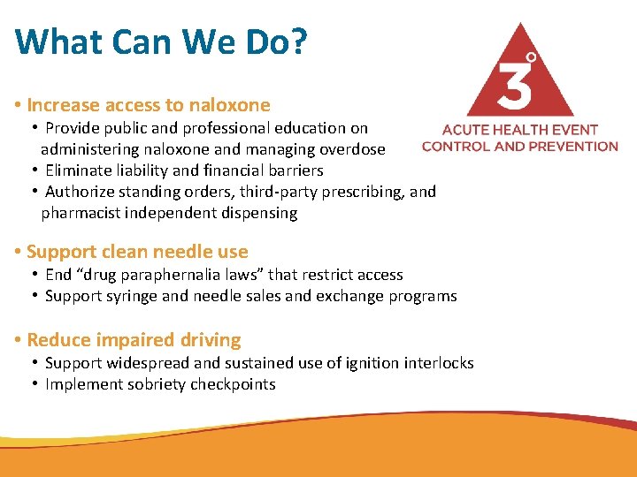 What Can We Do? • Increase access to naloxone • Provide public and professional