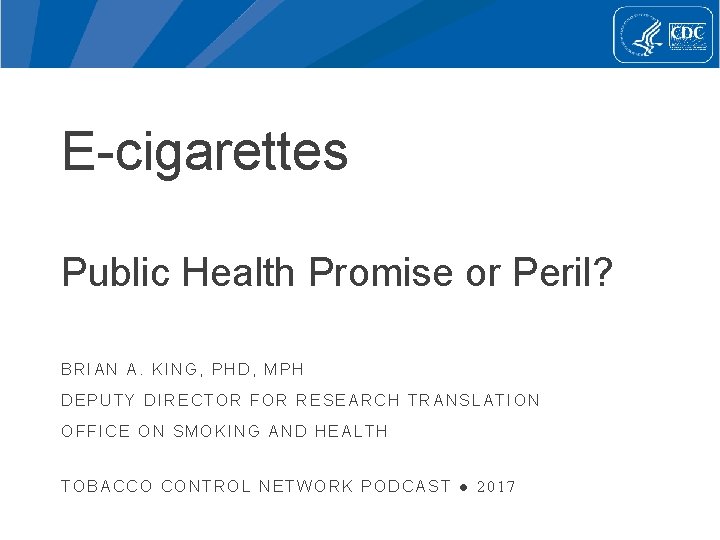 E-cigarettes Public Health Promise or Peril? BRIAN A. KING, PHD, MPH DEPUTY DIRECTOR FOR