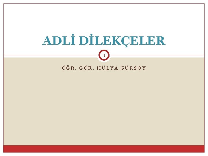 ADLİ DİLEKÇELER 1 ÖĞR. GÖR. HÜLYA GÜRSOY 