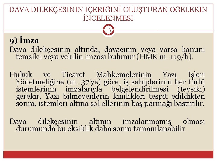 DAVA DİLEKÇESİNİN İÇERİĞİNİ OLUŞTURAN ÖĞELERİN İNCELENMESİ 13 9) İmza Dava dilekçesinin altında, davacının veya