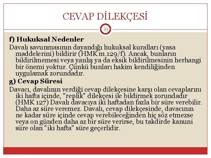 CEVAP DİLEKÇESİ 23 f) Hukuksal Nedenler Davalı savunmasının dayandığı hukuksal kuralları (yasa maddelerini) bildirir