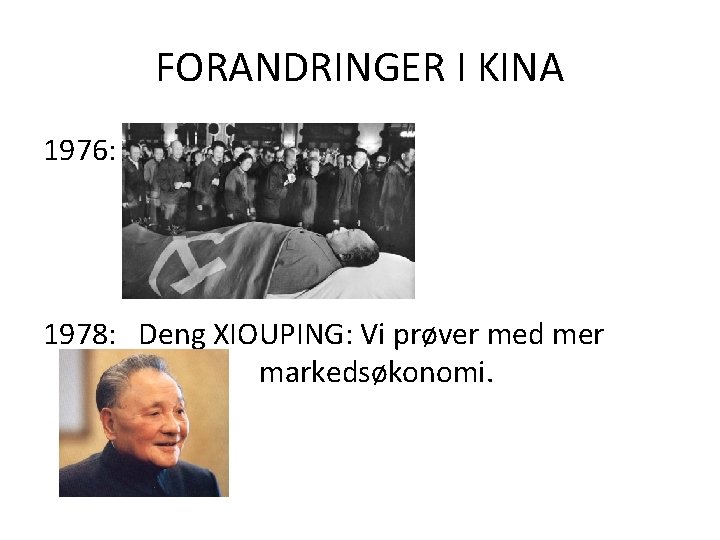 FORANDRINGER I KINA 1976: 1978: Deng XIOUPING: Vi prøver med mer markedsøkonomi. 