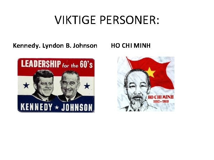 VIKTIGE PERSONER: Kennedy. Lyndon B. Johnson HO CHI MINH 