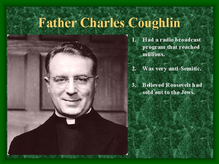 Father Charles Coughlin 1. Had a radio broadcast program that reached millions. 2. Was