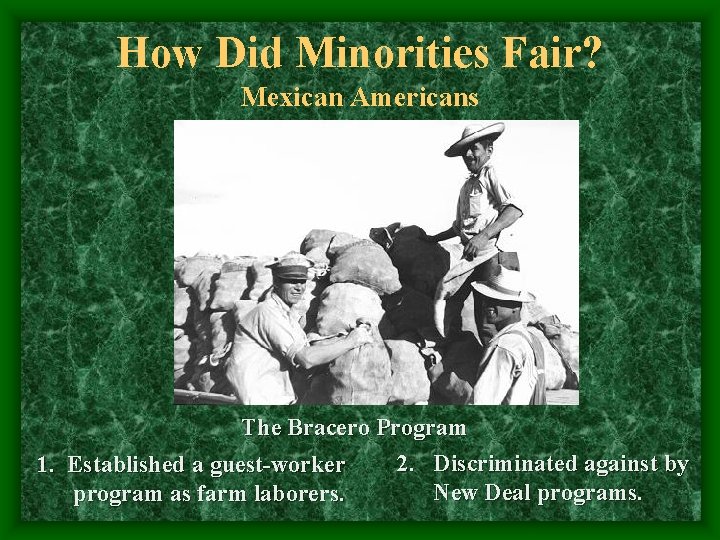 How Did Minorities Fair? Mexican Americans The Bracero Program 2. Discriminated against by 1.