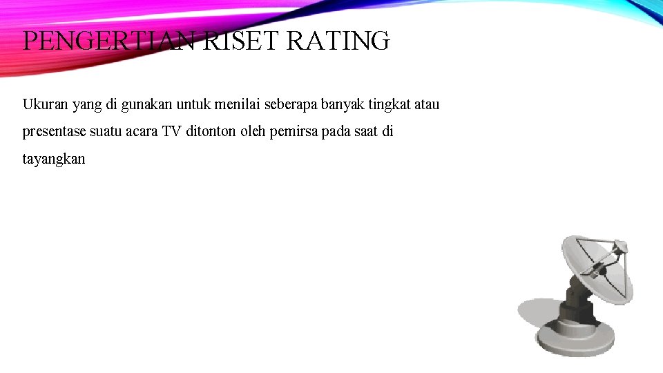 PENGERTIAN RISET RATING Ukuran yang di gunakan untuk menilai seberapa banyak tingkat atau presentase