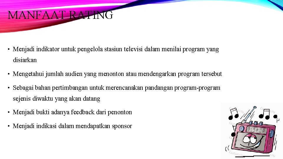 MANFAAT RATING • Menjadi indikator untuk pengelola stasiun televisi dalam menilai program yang disiarkan