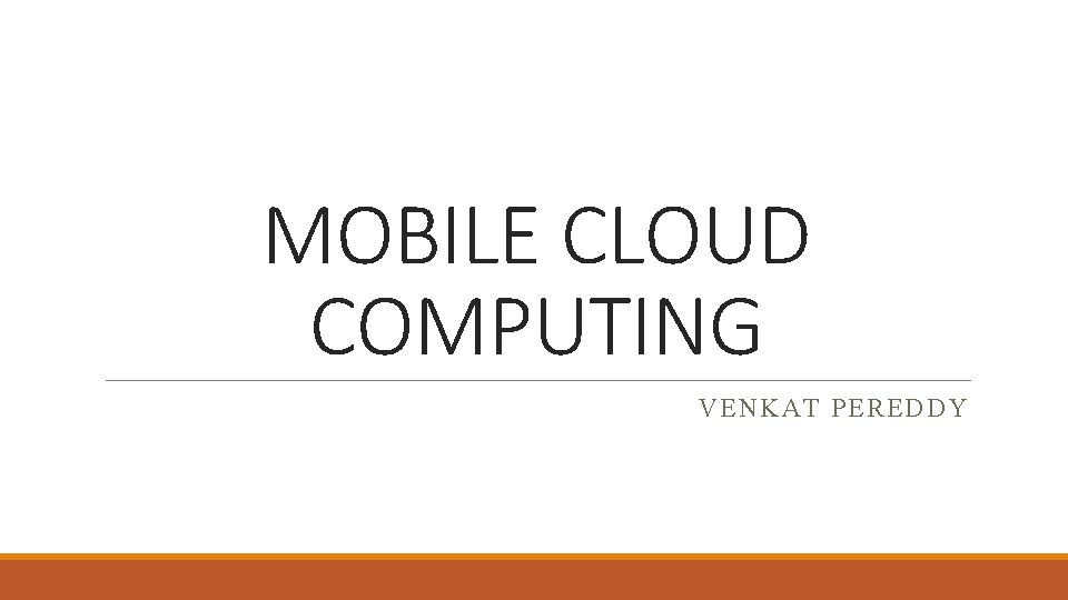 MOBILE CLOUD COMPUTING VENKAT PEREDDY 