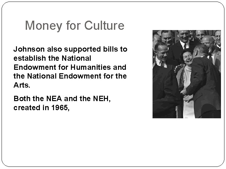Money for Culture Johnson also supported bills to establish the National Endowment for Humanities