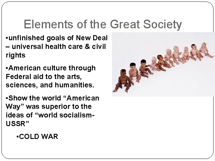 Elements of the Great Society • unfinished goals of New Deal – universal health