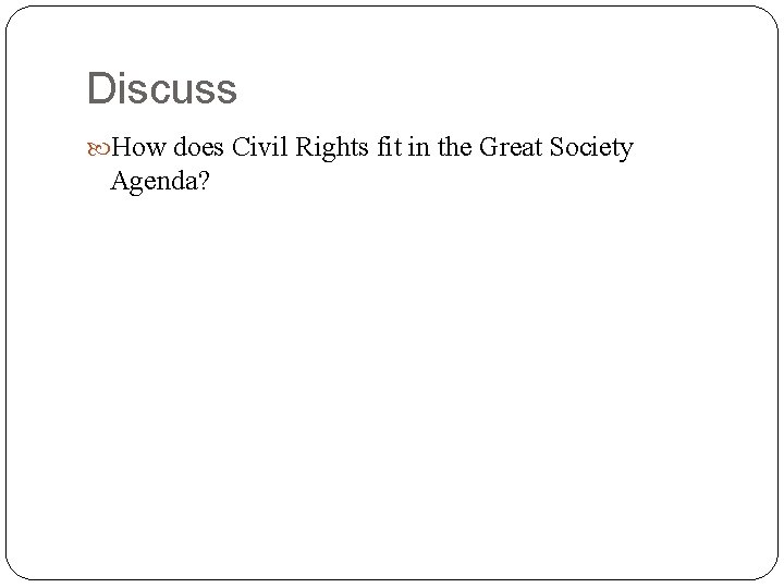 Discuss How does Civil Rights fit in the Great Society Agenda? 