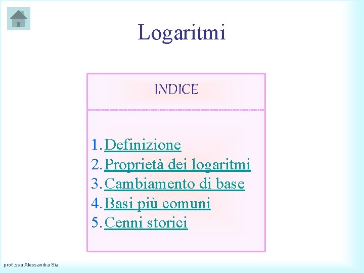 Logaritmi INDICE 1. Definizione 2. Proprietà dei logaritmi 3. Cambiamento di base 4. Basi