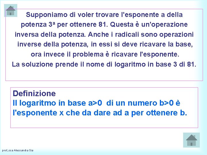 Supponiamo di voler trovare l'esponente a della potenza 3 a per ottenere 81. Questa