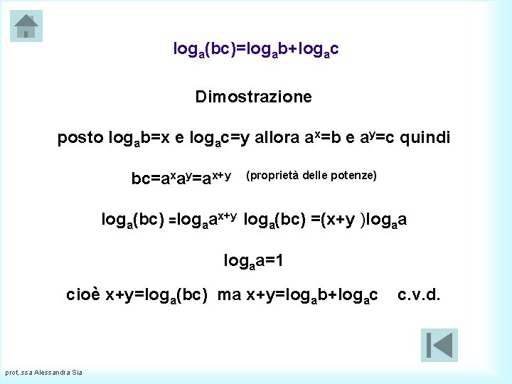 loga(bc)=logab+logac Dimostrazione posto logab=x e logac=y allora ax=b e ay=c quindi bc=axay=ax+y (proprietà delle