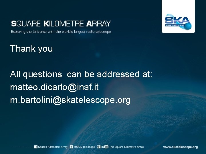 Thank you All questions can be addressed at: matteo. dicarlo@inaf. it m. bartolini@skatelescope. org Thank you All questions can be addressed at: matteo. dicarlo@inaf. it m. bartolini@skatelescope. org