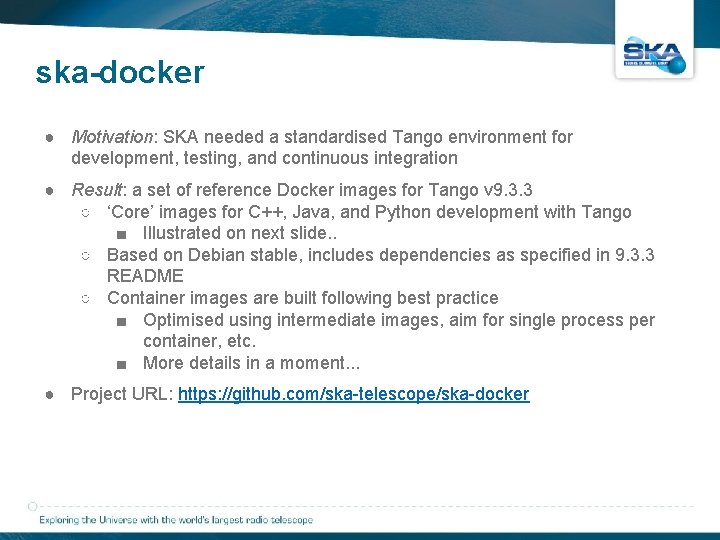 ska-docker ● Motivation: SKA needed a standardised Tango environment for development, testing, and continuous ska-docker ● Motivation: SKA needed a standardised Tango environment for development, testing, and continuous