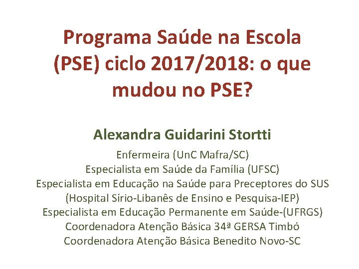 Programa Saúde na Escola (PSE) ciclo 2017/2018: o que mudou no PSE? Alexandra Guidarini Programa Saúde na Escola (PSE) ciclo 2017/2018: o que mudou no PSE? Alexandra Guidarini