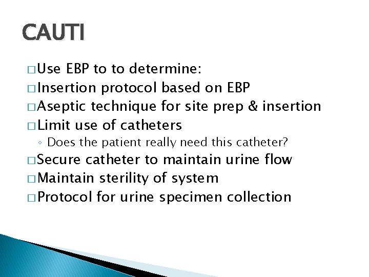 CAUTI � Use EBP to to determine: � Insertion protocol based on EBP �