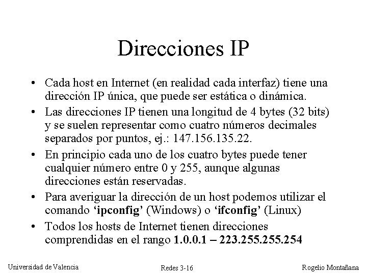 Direcciones IP • Cada host en Internet (en realidad cada interfaz) tiene una dirección Direcciones IP • Cada host en Internet (en realidad cada interfaz) tiene una dirección