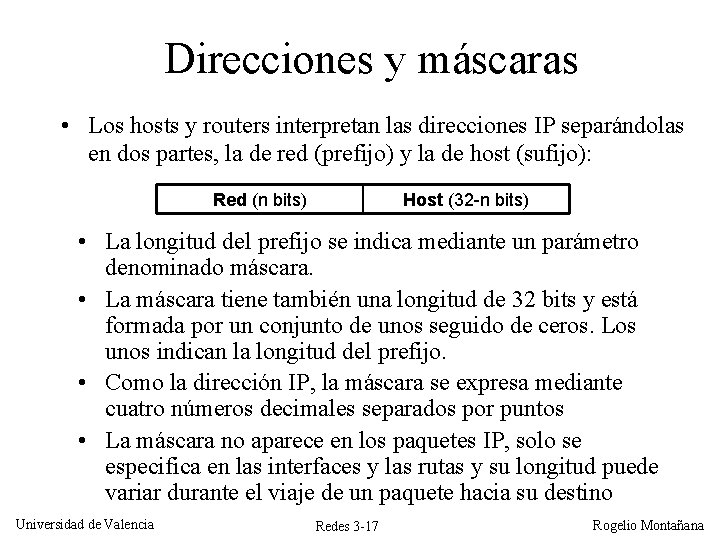 Direcciones y máscaras • Los hosts y routers interpretan las direcciones IP separándolas en Direcciones y máscaras • Los hosts y routers interpretan las direcciones IP separándolas en
