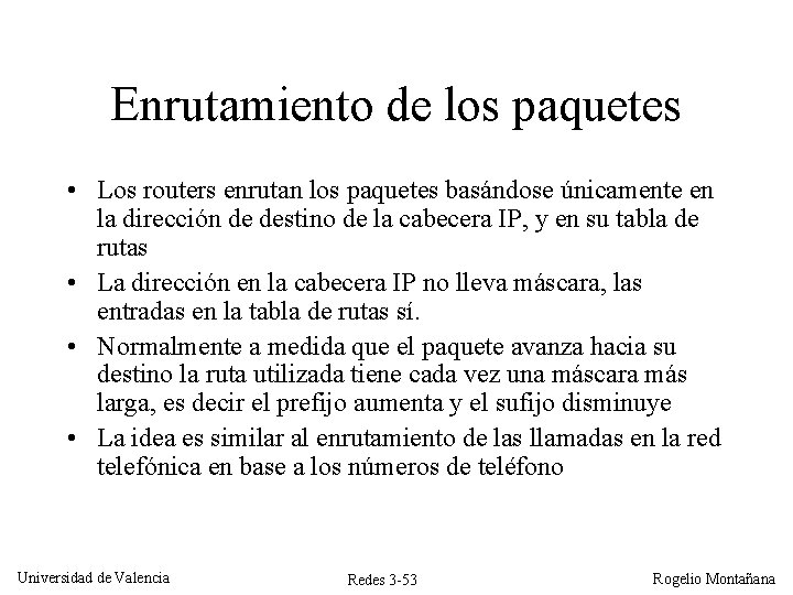 Enrutamiento de los paquetes • Los routers enrutan los paquetes basándose únicamente en la Enrutamiento de los paquetes • Los routers enrutan los paquetes basándose únicamente en la