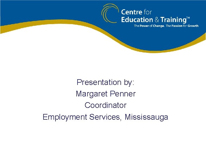 Presentation by: Margaret Penner Coordinator Employment Services, Mississauga 