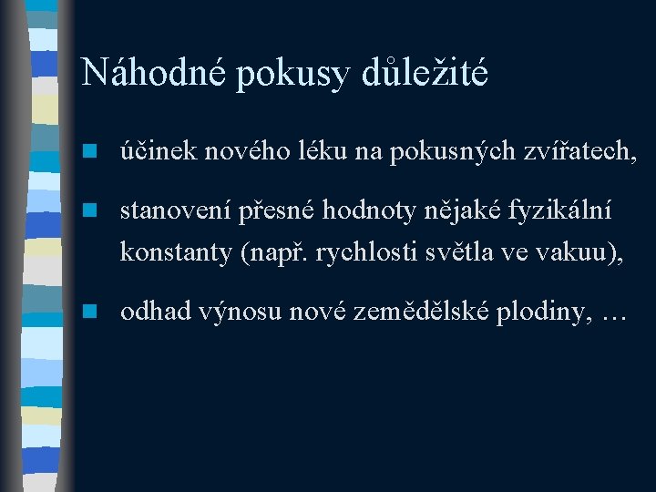 Náhodné pokusy důležité n účinek nového léku na pokusných zvířatech, n stanovení přesné hodnoty