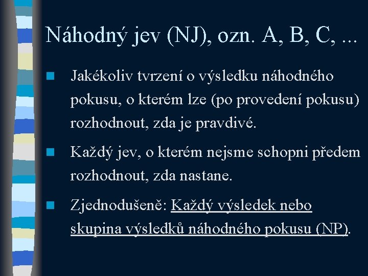 Náhodný jev (NJ), ozn. A, B, C, . . . n Jakékoliv tvrzení o