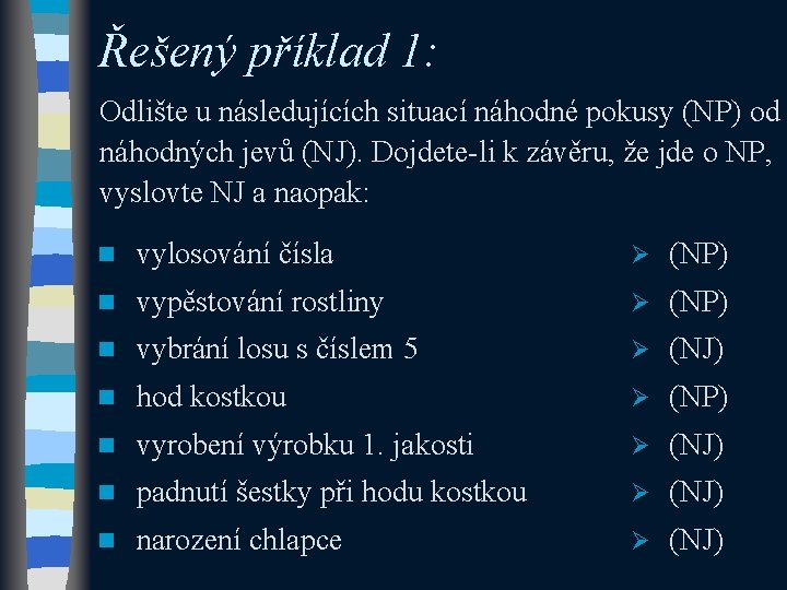 Řešený příklad 1: Odlište u následujících situací náhodné pokusy (NP) od náhodných jevů (NJ).