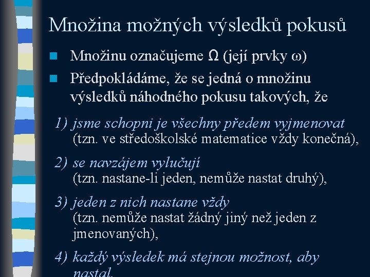 Množina možných výsledků pokusů Množinu označujeme Ω (její prvky ω) n Předpokládáme, že se