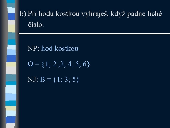 b) Při hodu kostkou vyhraješ, když padne liché číslo. NP: hod kostkou Ω =