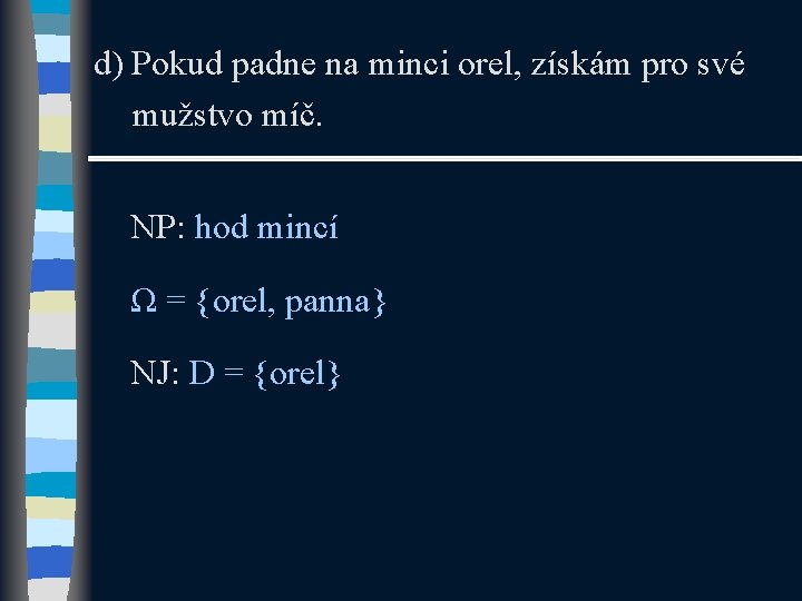 d) Pokud padne na minci orel, získám pro své mužstvo míč. NP: hod mincí