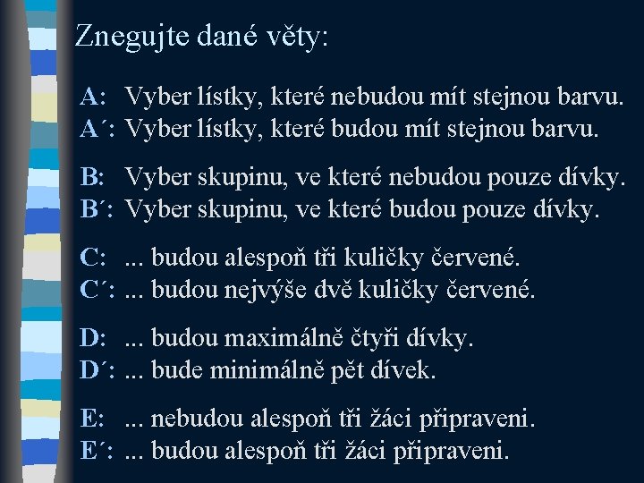 Znegujte dané věty: A: Vyber lístky, které nebudou mít stejnou barvu. A´: Vyber lístky,