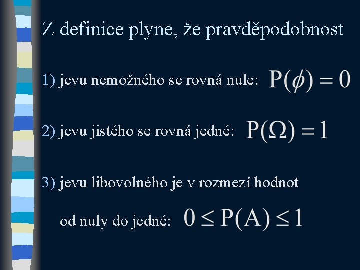 Z definice plyne, že pravděpodobnost 1) jevu nemožného se rovná nule: 2) jevu jistého