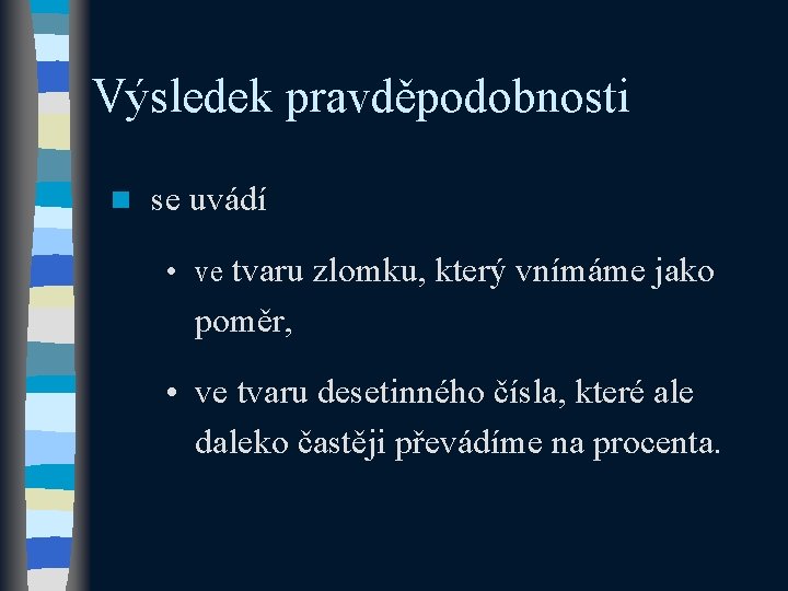 Výsledek pravděpodobnosti n se uvádí • ve tvaru zlomku, který vnímáme jako poměr, •