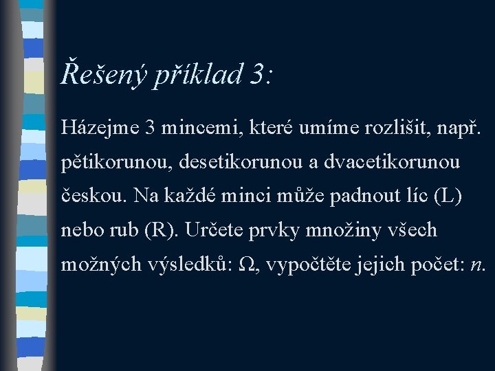 Řešený příklad 3: Házejme 3 mincemi, které umíme rozlišit, např. pětikorunou, desetikorunou a dvacetikorunou