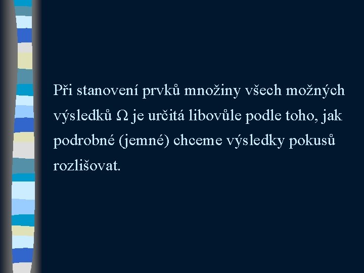 Při stanovení prvků množiny všech možných výsledků Ω je určitá libovůle podle toho, jak