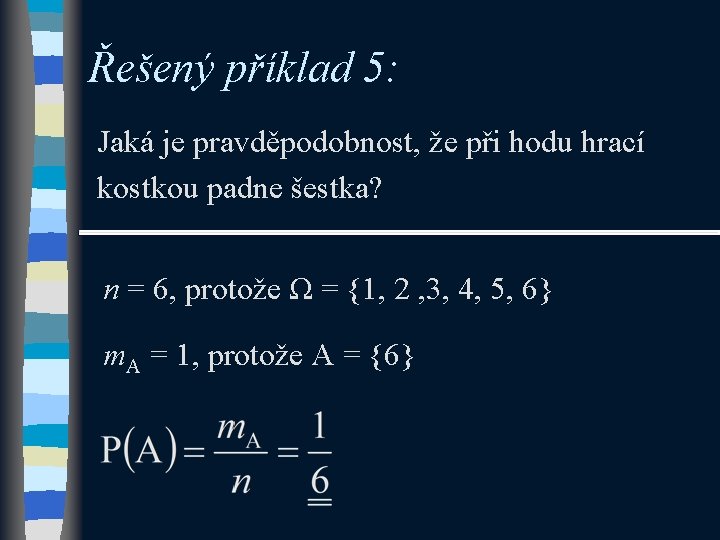 Řešený příklad 5: Jaká je pravděpodobnost, že při hodu hrací kostkou padne šestka? n