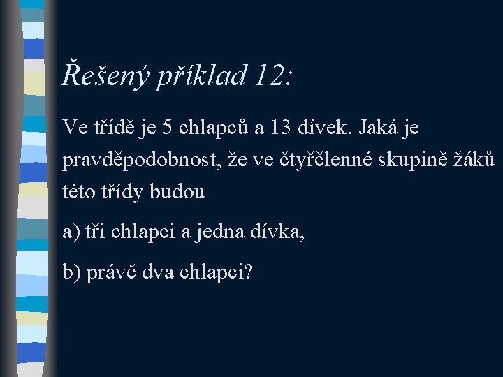 Řešený příklad 12: Ve třídě je 5 chlapců a 13 dívek. Jaká je pravděpodobnost,