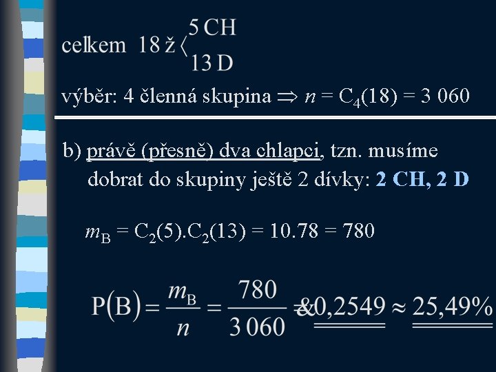 výběr: 4 členná skupina n = C 4(18) = 3 060 b) právě (přesně)