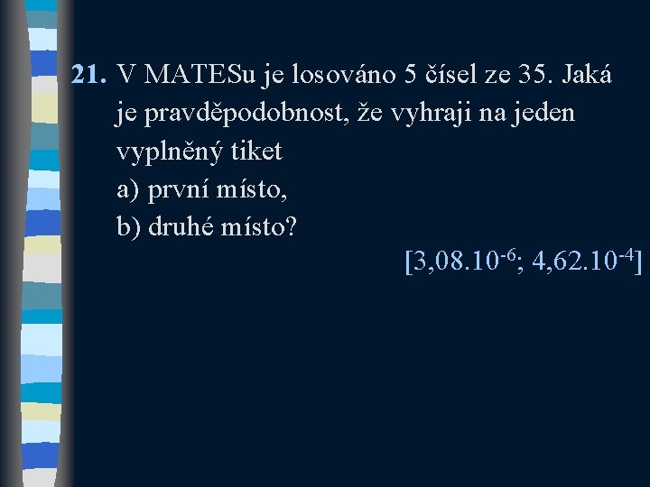 21. V MATESu je losováno 5 čísel ze 35. Jaká je pravděpodobnost, že vyhraji