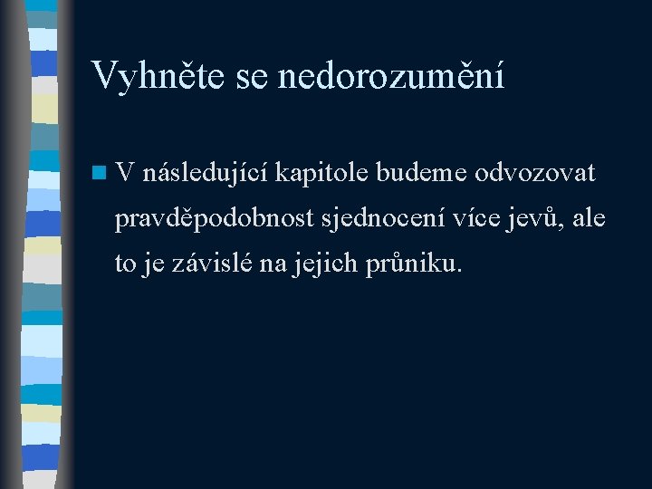 Vyhněte se nedorozumění n V následující kapitole budeme odvozovat pravděpodobnost sjednocení více jevů, ale