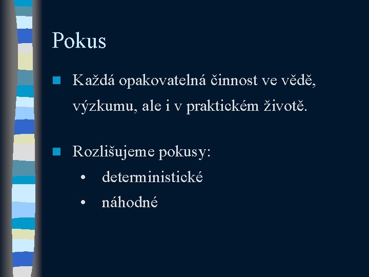 Pokus n Každá opakovatelná činnost ve vědě, výzkumu, ale i v praktickém životě. n