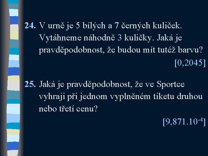 24. V urně je 5 bílých a 7 černých kuliček. Vytáhneme náhodně 3 kuličky.