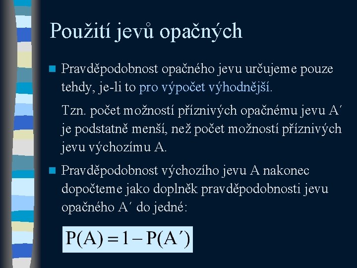 Použití jevů opačných n Pravděpodobnost opačného jevu určujeme pouze tehdy, je-li to pro výpočet