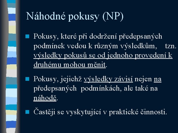 Náhodné pokusy (NP) n Pokusy, které při dodržení předepsaných podmínek vedou k různým výsledkům,