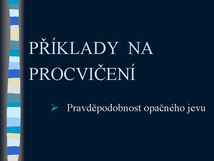 PŘÍKLADY NA PROCVIČENÍ Ø Pravděpodobnost opačného jevu 