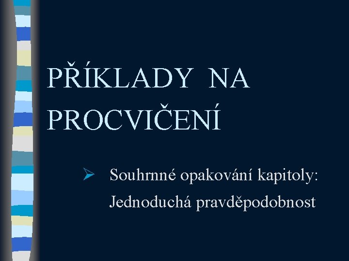 PŘÍKLADY NA PROCVIČENÍ Ø Souhrnné opakování kapitoly: Jednoduchá pravděpodobnost 