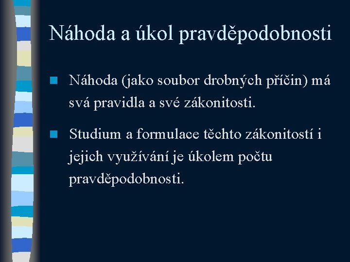 Náhoda a úkol pravděpodobnosti n Náhoda (jako soubor drobných příčin) má svá pravidla a